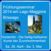 Vorderlist - Die heilig-heilsame    Kunst der Zuvorkommenheit         Sa. 26. April - Sa. 3. Mai   Frühlungsseminar 2014 am Lago Maggiore  Brissago
