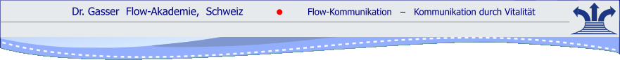 Dr. Gasser  Flow-Akademie,  Schweiz               Flow-Kommunikation   ‒   Kommunikation durch Vitalität    ●