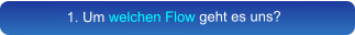1. Um welchen Flow geht es uns?