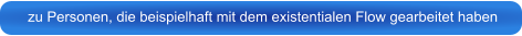 zu Personen, die beispielhaft mit dem existentialen Flow gearbeitet haben