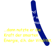 wenn Gandhi mit Gewaltlosigkeit und  Pfiffigkeit stärker war als die britische Weltmacht, . .  ...dann nutzte er die Kraft der smarten  Energie, d.h. der Vitalität.