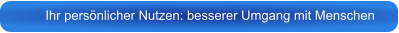 Ihr persönlicher Nutzen: besserer Umgang mit Menschen