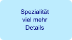 Spezialität viel mehr Details
