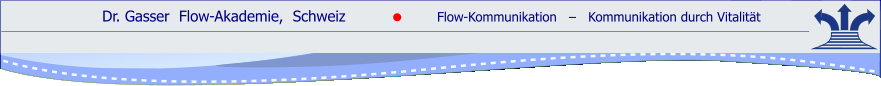 Dr. Gasser  Flow-Akademie,  Schweiz               Flow-Kommunikation   ‒   Kommunikation durch Vitalität    ●