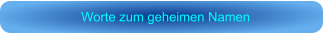 Worte zum geheimen Namen