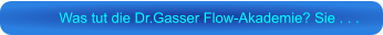 Was tut die Dr.Gasser Flow-Akademie? Sie . . .