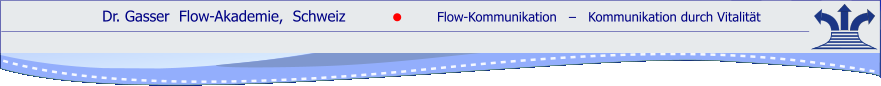 Dr. Gasser  Flow-Akademie,  Schweiz               Flow-Kommunikation   ‒   Kommunikation durch Vitalität    ●